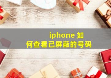 iphone 如何查看已屏蔽的号码